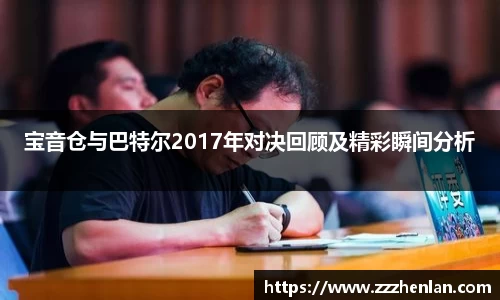 宝音仓与巴特尔2017年对决回顾及精彩瞬间分析