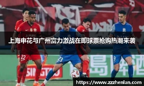 上海申花与广州富力激战在即球票抢购热潮来袭